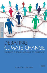 Title: Debating Climate Change: Pathways through Argument to Agreement, Author: Elizabeth L Malone