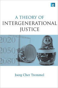 Title: A Theory of Intergenerational Justice, Author: Joerg Chet Tremmel