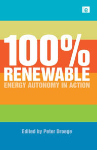 Title: 100 Per Cent Renewable: Energy Autonomy in Action, Author: Peter Droege