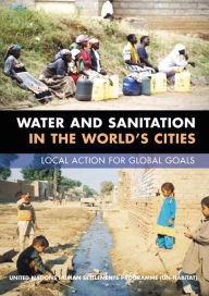 Title: Water and Sanitation in the World's Cities: Local Action for Global Goals, Author: Un-Habitat