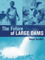 The Future of Large Dams: Dealing with Social, Environmental, Institutional and Political Costs