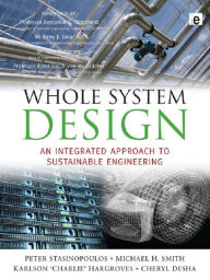 Title: Whole System Design: An Integrated Approach to Sustainable Engineering, Author: Peter Stansinoupolos