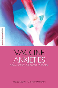 Title: Vaccine Anxieties: Global Science, Child Health and Society, Author: Melissa Leach