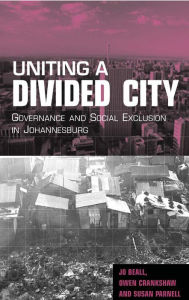 Title: Uniting a Divided City: Governance and Social Exclusion in Johannesburg, Author: Jo Beall