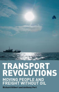 Title: Transport Revolutions: Moving People and Freight Without Oil, Author: Richard Gilbert