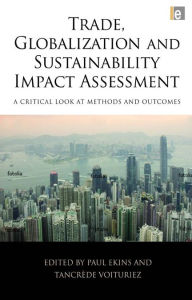 Title: Trade, Globalization and Sustainability Impact Assessment: A Critical Look at Methods and Outcomes, Author: Paul Ekins