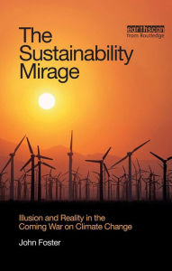 Title: The Sustainability Mirage: Illusion and Reality in the Coming War on Climate Change, Author: John Michael Foster