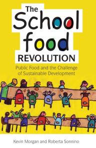 Title: The School Food Revolution: Public Food and the Challenge of Sustainable Development, Author: Kevin Morgan