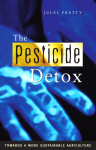 Title: The Pesticide Detox: Towards a More Sustainable Agriculture, Author: Jules N. Pretty