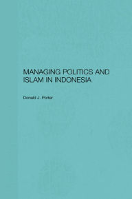 Title: Managing Politics and Islam in Indonesia, Author: Donald J. Porter