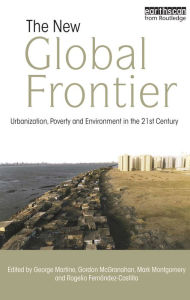 Title: The New Global Frontier: Urbanization, Poverty and Environment in the 21st Century, Author: George Martine