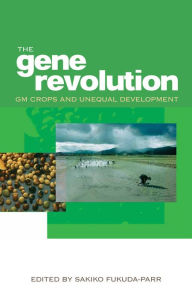 Title: The Gene Revolution: GM Crops and Unequal Development, Author: Sakiko Fukuda-Parr