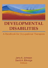 Title: Developmental Disabilities: A Handbook for Occupational Therapists, Author: David A Ethridge