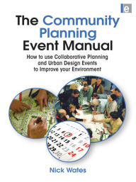 Title: The Community Planning Event Manual: How to use Collaborative Planning and Urban Design Events to Improve your Environment, Author: Nick Wates