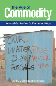 Title: The Age of Commodity: Water Privatization in Southern Africa, Author: David McDonald