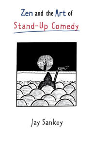 Title: Zen and the Art of Stand-Up Comedy, Author: Jay Sankey