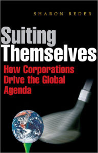 Title: Suiting Themselves: How Corporations Drive the Global Agenda, Author: Sharon Beder
