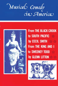 Title: Musical Comedy in America: From The Black Crook to South Pacific, From The King & I to Sweeney Todd, Author: Cecil A. Smith