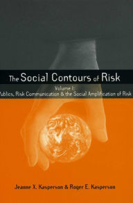 Title: Social Contours of Risk: Volume I: Publics, Risk Communication and the Social, Author: Roger E. Kasperson