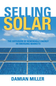 Title: Selling Solar: The Diffusion of Renewable Energy in Emerging Markets, Author: Damian Miller