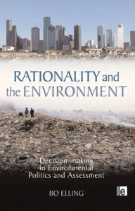 Title: Rationality and the Environment: Decision-making in Environmental Politics and Assessment, Author: Bo Elling