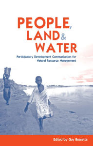 Title: People, Land and Water: Participatory Development Communication for Natural Resource Management, Author: Guy Bessette