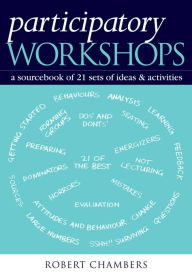 Title: Participatory Workshops: A Sourcebook of 21 Sets of Ideas and Activities, Author: Robert Chambers