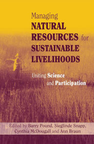 Title: Managing Natural Resources for Sustainable Livelihoods: Uniting Science and Participation, Author: Ann Braun