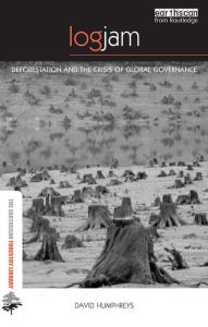 Title: Logjam: Deforestation and the Crisis of Global Governance, Author: David Humphreys