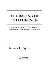 Title: The Raising of Intelligence: A Selected History of Attempts To Raise Retarded Intelligence, Author: H. H. Spitz