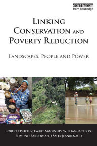 Title: Linking Conservation and Poverty Reduction: Landscapes, People and Power, Author: Robert Fisher