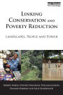 Linking Conservation and Poverty Reduction: Landscapes, People and Power