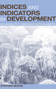 Title: Indices and Indicators in Development: An Unhealthy Obsession with Numbers, Author: Stephen Morse