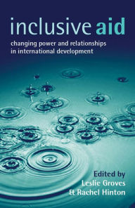 Title: Inclusive Aid: Changing Power and Relationships in International Development, Author: Leslie Groves