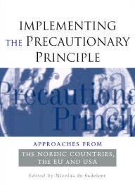 Title: Implementing the Precautionary Principle: Approaches from the Nordic Countries, EU and USA, Author: Nicolas de Sadeleer