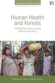 Title: Human Health and Forests: A Global Overview of Issues, Practice and Policy, Author: Carol J. Pierce Colfer