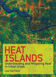 Title: Heat Islands: Understanding and Mitigating Heat in Urban Areas, Author: Lisa Gartland