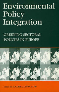Title: Environmental Policy Integration: Greening Sectoral Policies in Europe, Author: Andrea Lenschow