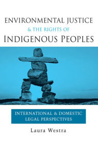 Title: Environmental Justice and the Rights of Indigenous Peoples: International and Domestic Legal Perspectives, Author: Laura Westra