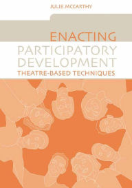 Title: Enacting Participatory Development: Theatre-based Techniques, Author: Julie Mccarthy