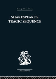 Title: Shakespeare's Tragic Sequence, Author: Kenneth Muir