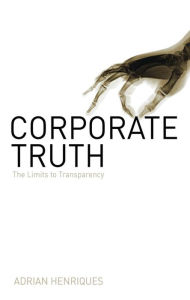 Title: Corporate Truth: The Limits to Transparency, Author: Adrian Henriques
