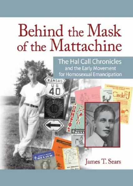 Behind the Mask of the Mattachine: The Hal Call Chronicles and the Early Movement for Homosexual Emancipation