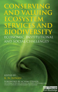 Title: Conserving and Valuing Ecosystem Services and Biodiversity: Economic, Institutional and Social Challenges, Author: K N Ninan