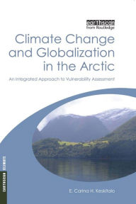 Title: Climate Change and Globalization in the Arctic: An Integrated Approach to Vulnerability Assessment, Author: E. Carina H. Keskitalo