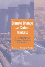 Title: Climate Change and Carbon Markets: A Handbook of Emissions Reduction Mechanisms, Author: Farhana Yamin