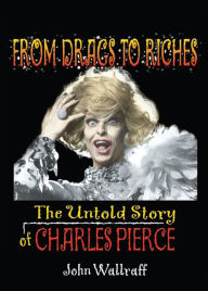 Title: From Drags to Riches: The Untold Story of Charles Pierce, Author: John Wallraff