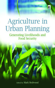 Title: Agriculture in Urban Planning: Generating Livelihoods and Food Security, Author: Mark Redwood