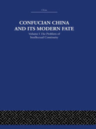 Title: Confucian China and its Modern Fate: Volume One: The Problem of Intellectual Continuity, Author: Joseph R. Levenson