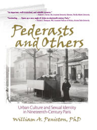Title: Pederasts and Others: Urban Culture and Sexual Identity in Nineteenth-Century Paris, Author: William Peniston